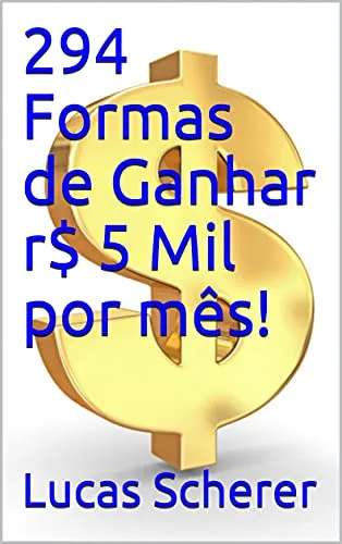 294 Formas de Ganhar r$ 5 Mil por mês! (Portuguese Edition)