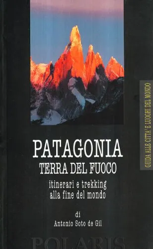 Patagonia e Terra del Fuoco. Itinerari e trekking alla fine del mondo