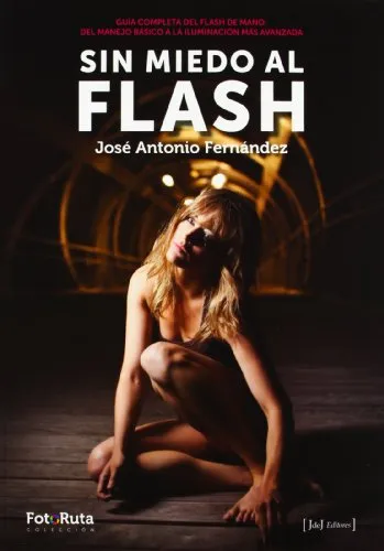 Sin miedo al flash : guía completa del flash de mano : del manejo básico a la iluminación más avanzada