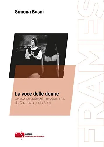 La voce delle donne. Le sconosciute del melodramma, da Galatea a Lucia Bosè