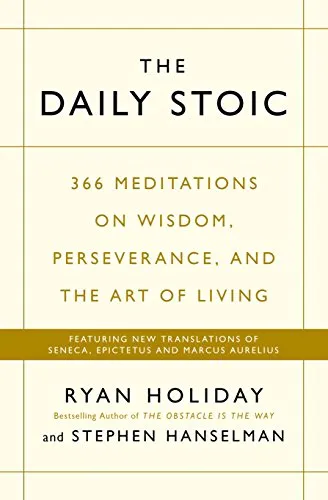Daily Stoic : 366 Meditations on Wisdom, Perseverance, and the Art of Living: Featuring New Translations of Seneca, Epictetus, and Marcus Aurelius
