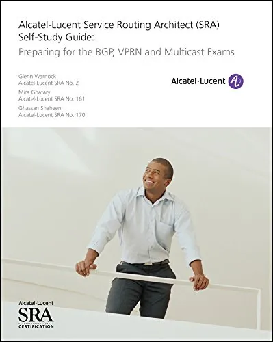 Alcatel-lucent Service Routing Architect Sra Self-study Guide: Preparing for the BGP, VPRN and Multicast Exams