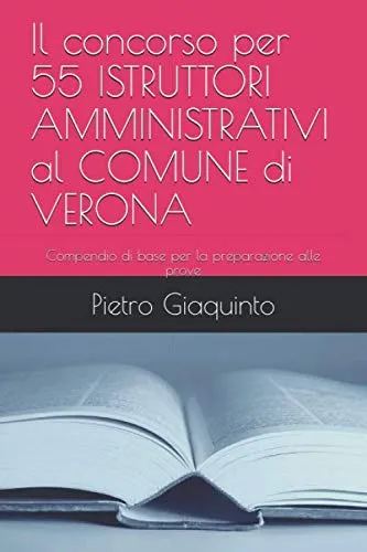 Il concorso per 55 ISTRUTTORI AMMINISTRATIVI al COMUNE di VERONA: Compendio di base per la preparazione alle prove