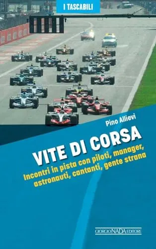 Vite di corsa. Incontri in pista con piloti, manager, astronauti, cantanti, gente strana