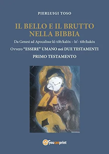 Il bello e il brutto nella Bibbia. Da Genesi ad Apocalisse kî-tôb/kalós - lo' - tôb/kalós. Ovvero «essere» umano nei due testamenti. Primo testamento (Vol. 1)