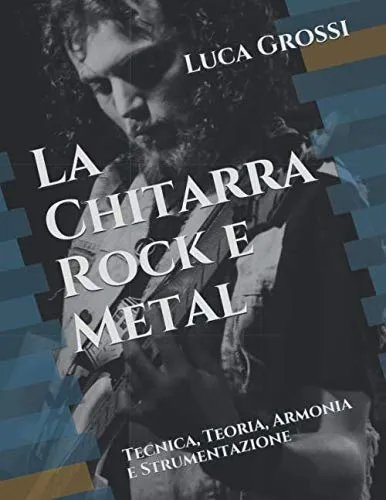 La Chitarra Rock e Metal: Tecnica, Teoria, Armonia e Strumentazione