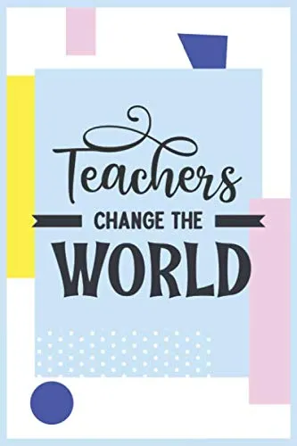 Teachers change the world: Graduation Notebook for Teacher Gifts, Lined Journal, (6"x9"), appreciation gift, 120 Pages