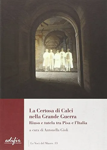 La certosa di Calci nella grande guerra. Riuso e tutela tra Pisa e l'Italia