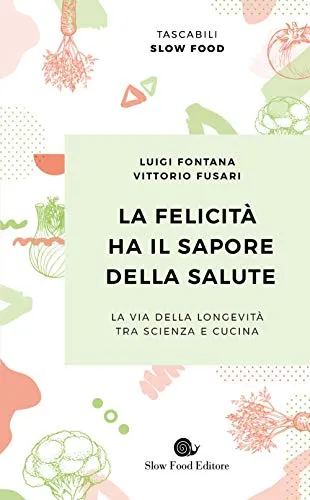 La felicità ha il sapore della salute. La via della longevità tra scienza e cucina