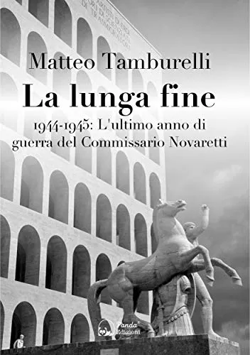 La lunga fine: 1944-1945: L'ultimo anno di guerra del Commissario Novaretti