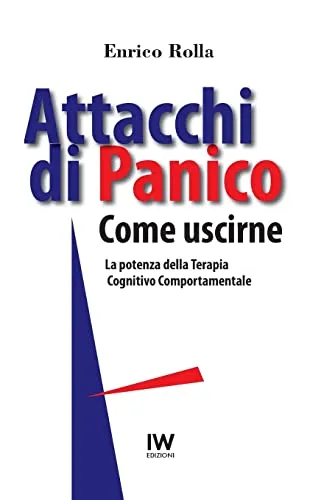 Attacchi di Panico. Come uscirne: La potenza della Terapia Cognitivo Comportamentale