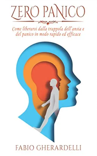 ZERO PANICO: Come liberarsi dalla trappola dell'ansia e del panico in modo rapido ed efficace