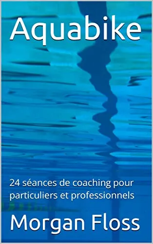 Aquabike : 24 séances de coaching pour particuliers et professionnels (French Edition)