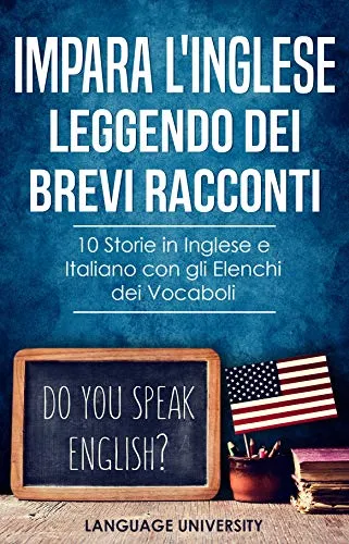 Impara l'Inglese Leggendo dei Brevi Racconti: 10 Storie in Inglese e Italiano, con gli Elenchi dei Vocaboli (Italy)