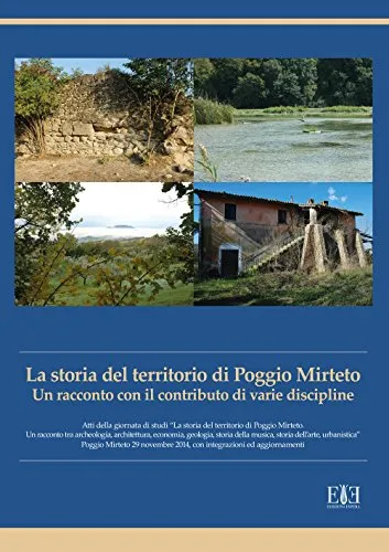 La storia del territorio di Poggio Mirteto. Un racconto con il contributo di varie discipline. Atti della giornata di studi «La storia del territorio ... della musica, storia dell'arte, urbanistica»