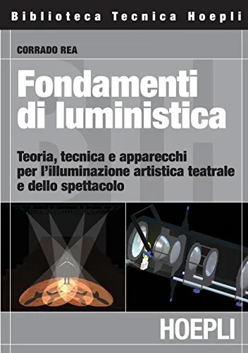 Fondamenti di luministica: Teoria, tecnica e apparecchi per l'illuminazione artistica teatrale e dello spettacolo