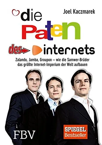 Die Paten des Internets: Zalando, Jamba, Groupon - wie die Samwer-Brüder das größte Internet-Imperium der Welt aufbauen (German Edition)