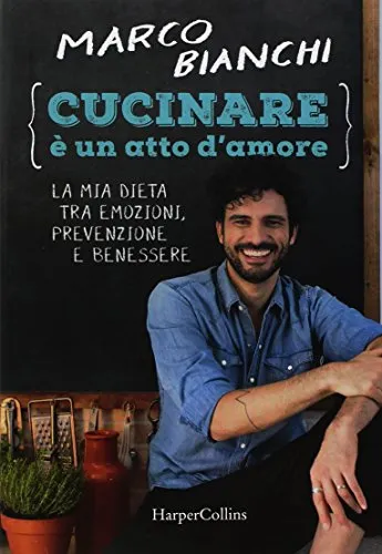 Cucinare è un atto d'amore. La mia dieta tra emozioni, prevenzione e benessere. Nuova ediz.