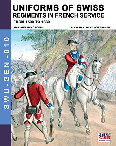 Uniforms of Swiss Regiments in French service: From 1500 to 1830: 10