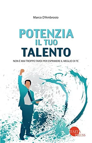 Potenzia il tuo talento. Non è mai troppo tardi per esprimere il meglio di te