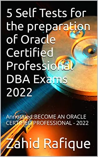 5 Self Tests for the preparation of Oracle Certified Professional DBA Exams 2022: Annotated:BECOME AN ORACLE CERTIFIED PROFESSIONAL - 2022 (English Edition)