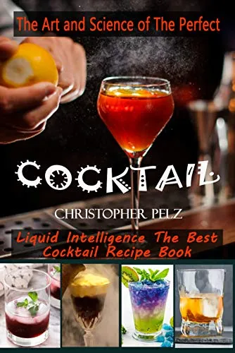 The Art and Science of The Perfect Cocktail: Liquid Intelligence The Best Cocktail Recipe Book (English Edition)