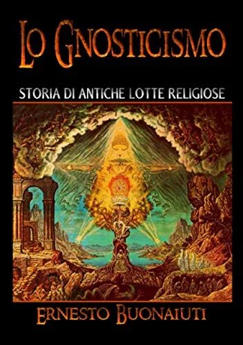 Lo Gnosticismo: Storia Di Antiche Lotte Religiose