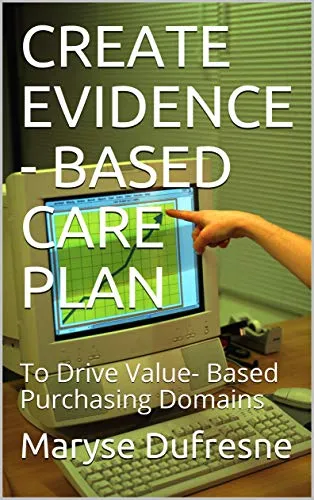 CREATE EVIDENCE - BASED CARE PLAN : To Drive Value- Based Purchasing Domains (English Edition)