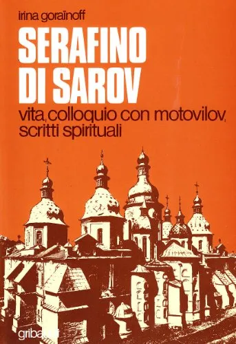 Serafino di Sarov. Vita, colloquio con Motovilov, insegnamenti spirituali