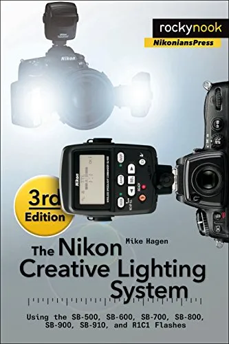 The Nikon Creative Lighting System, 3rd Edition: Using the SB-500, SB-600, SB-700, SB-800, SB-900, SB-910, and R1C1 Flashes (English Edition)