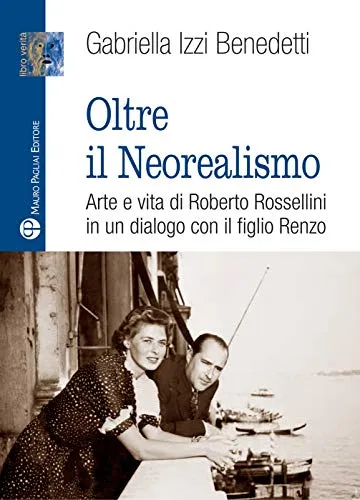 Oltre il Neorealismo: Arte E Vita Di Roberto Rossellini in Un Dialogo Con Il Figlio Renzo