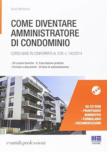 Come diventare amministratore di condominio. Corso base in conformità al D.M. 140/2014. Con CD-ROM