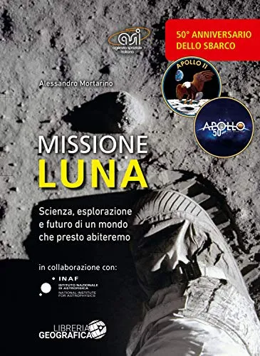 Missione luna. Scienza, esplorazione e futuro di un mondo che presto abiteremo