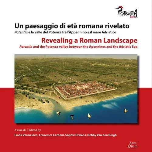 Un paesaggio di età romana rivelato. Potentia e la valle del Potenza fra l'Appennino e il mare Adriatico-Revealing a roman landscape. Potentia and the ... between of Apennines and the Adriatic sea