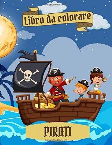 Libro da Colorare Pirati: Libro da colorare per bambini dai 4 agli 8 anni | Libro da disegno per bambini e bambini in età prescolare | Un regalo magico per i più piccoli