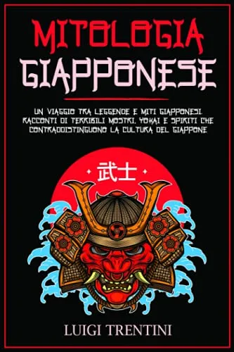 MITOLOGIA GIAPPONESE: un viaggio tra leggende e miti Giapponesi. Racconti di terribili mostri, Yokai e spiriti che contraddistinguono la cultura del Giappone