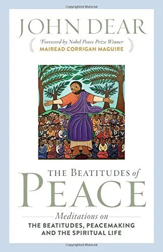The Beatitudes of Peace: Meditations on the Beatitudes, Peacemaking & the Spiritual Life by John Dear (2016-06-20)