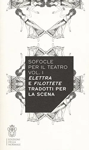 Sofocle per il teatro. Elettra e Filottete tradotti per la scena (Vol. 1)