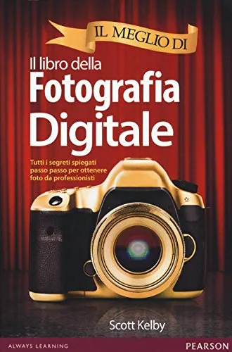 Il meglio di il libro della fotografia digitale. Tutti i segreti spiegati passo passo per ottenere foto da professionisti