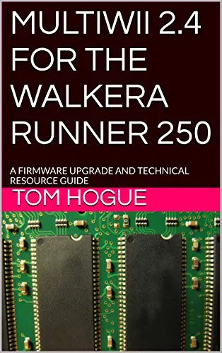 MULTIWII 2.4  FOR THE  WALKERA RUNNER 250: A FIRMWARE UPGRADE  AND  TECHNICAL RESOURCE GUIDE (English Edition)