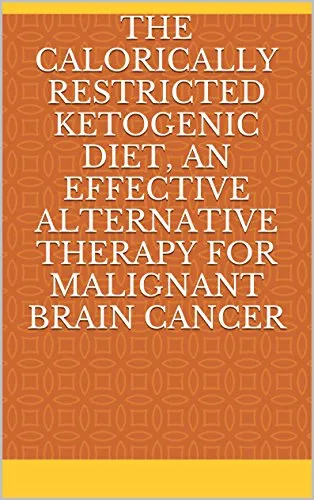 The calorically restricted ketogenic diet, an effective alternative therapy for malignant brain cancer (English Edition)