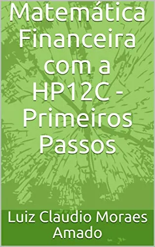 Matemática Financeira com a HP12C - Primeiros Passos (Portuguese Edition)