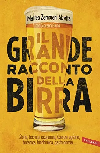 Il grande racconto della birra: Storia, tecnica economia, scienze agrarie, botanica, biochimica, gastronomia