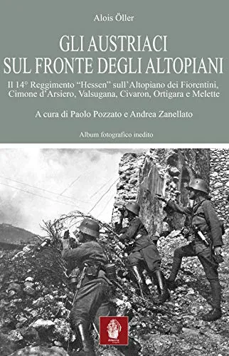 Gli austriaci sul fronte degli altopiani. Il 14° Reggimento «Hessen» sull'Altopiano dei Fiorentini, Cimone d'Arsiero, Valsugana, Civaron, Ortigara e Melette