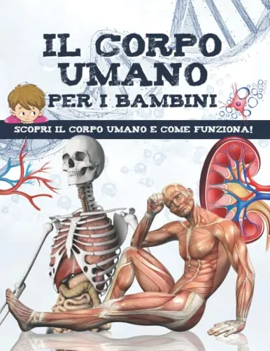 IL CORPO UMANO PER I BAMBINI: Scopri l'anatomia umana - Facile da leggere e completamente illustrato - enciclopedia del corpo umano per i bambini.