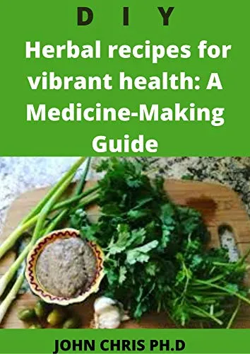 DIY HERBAL RECIPES FOR VIBRANT HEALTH: COMPREHENSIVE MEDICINE MAKING GUIDE (English Edition)
