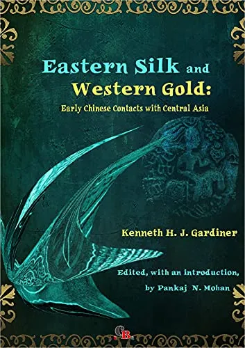 Eastern Silk and Western Gold : Early Chinese Contacts with Central Asia (Cross-Cultural Encounter Series) (English Edition)