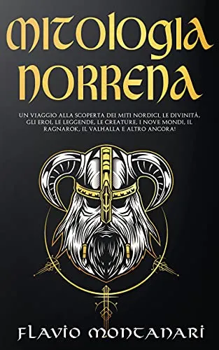 Mitologia Norrena: Un Viaggio alla Scoperta dei Miti Nordici. Le Divinità, Gli Eroi, Le Leggende, Le Creature, I Nove Mondi, Il Ragnarok, Il Valhalla E Altro Ancora!