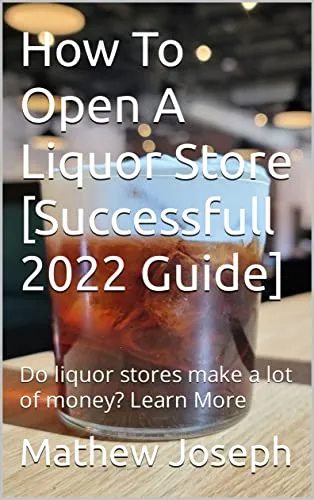 How To Open A Liquor Store [Successfull 2022 Guide]: Do liquor stores make a lot of money? Learn More (English Edition)