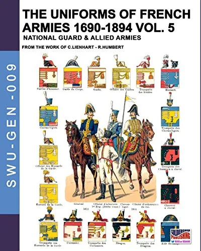 The uniforms of French armies 1690-1894 – Vol. 5: National guard & allied armies: National guard and allied armies